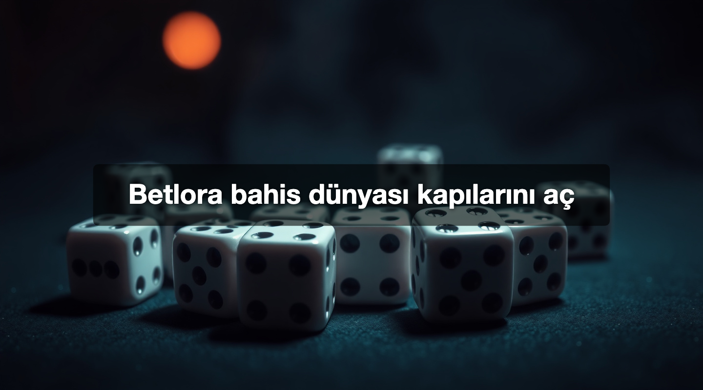 Betlora bahis dünyası kapılarını aç